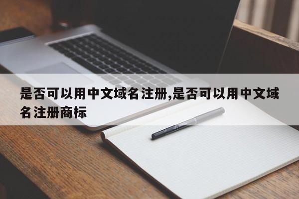 是否可以用中文域名注册,是否可以用中文域名注册商标